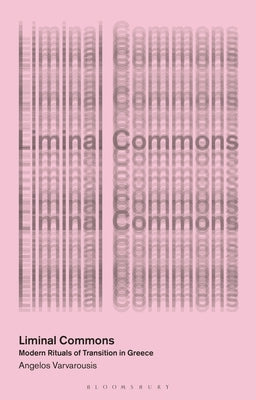Liminal Commons: Modern Rituals of Transition in Greece by Varvarousis, Angelos