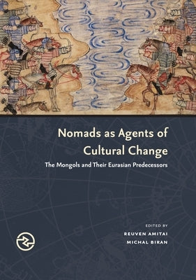 Nomads as Agents of Cultural Change: The Mongols and Their Eurasian Predecessors by Amitai, Reuven