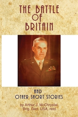 The Battle of Britain and Other Short Stories by McChrystal, Arthur J.