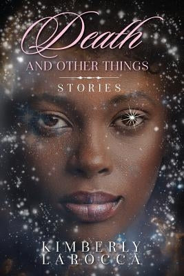 Death and Other Things: Stories by Larocca, Kimberly