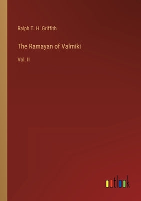 The Ramayan of Valmiki: Vol. II by Griffith, Ralph T. H.