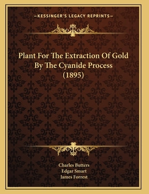 Plant For The Extraction Of Gold By The Cyanide Process (1895) by Butters, Charles