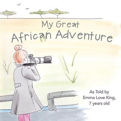 My Great African Adventure: As Told By Emma Love King, 7 Years Old by Grandquist, Nancy
