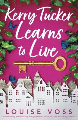 Kerry Tucker Learns to Live: A completely heartbreaking feel-good novel about life, loss and taking chances by Voss, Louise
