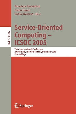 Service-Oriented Computing - Icsoc 2005: Third International Conference, Amsterdam, the Netherlands, December 12-15, 2005, Proceedings by Benatallah, Boualem