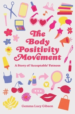 The Body Positivity Movement: A Story of 'Acceptable' Fatness by Gibson, Gemma Lucy