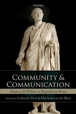 Community and Communication: Oratory and Politics in the Roman Republic by Steel, Catherine