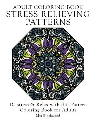 Adult Coloring Book Stress Relieving Patterns: De-stress & Relax with this Pattern Coloring Book for Adults by Blackwood, Mia