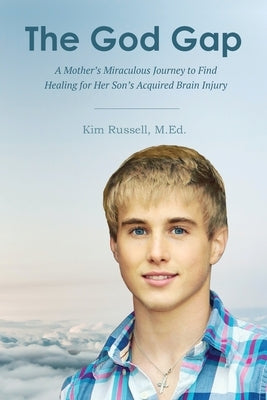 The God Gap: A Mother's Miraculous Journey to Find Healing for Her Son's Acquired Brain Injury by Russell, Kim