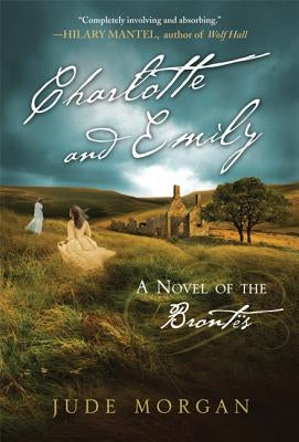 Charlotte and Emily: A Novel of the Brontës by Morgan, Jude