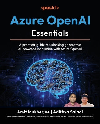Azure OpenAI Essentials: A practical guide to unlocking generative AI-powered innovation with Azure OpenAI by Mukherjee, Amit