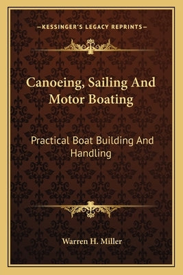 Canoeing, Sailing and Motor Boating: Practical Boat Building and Handling by Miller, Warren H.