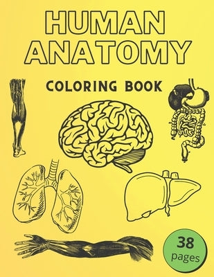 Human Anatomy Coloring Book: Informative Guide To The Human Body (internal organs the nervous system, reproductive systems and limbs) For Kids by Human, Golden