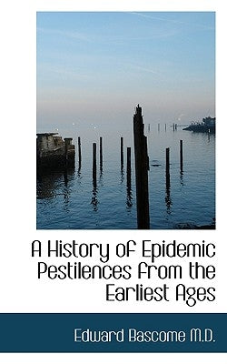 A History of Epidemic Pestilences from the Earliest Ages by Bascome, Edward