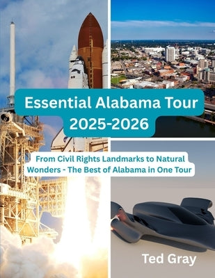 Essential Alabama Tour 2025-2026: From Civil Rights Landmarks to Natural Wonders - The Best of Alabama in One Tour by Gray, Ted