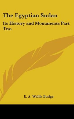 The Egyptian Sudan: Its History and Monuments Part Two by Budge, E. a. Wallis