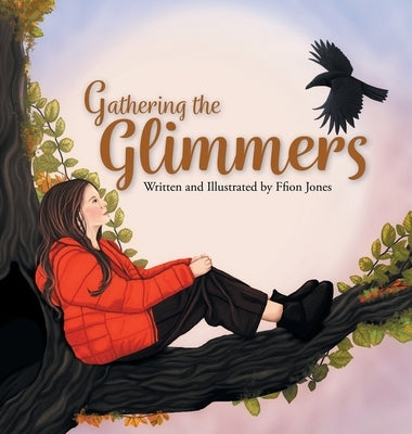 Gathering the Glimmers: A Children's Book about Positivity by Jones, Ffion