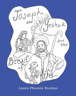 Joseph and Yeshua and The Bread of Life by Bockno, Laura Phoenix
