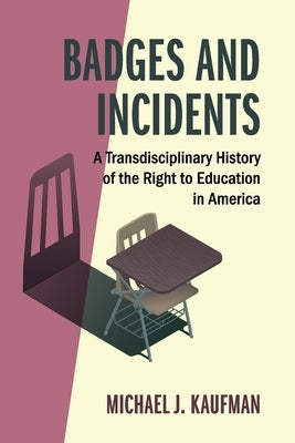 Badges and Incidents: A Transdisciplinary History of the Right to Education in America by Kaufman, Michael J.