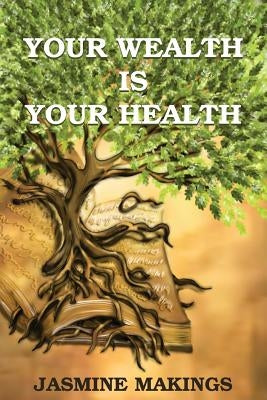Your Wealth is your Health: Vibrant health naturally! by Makings, Jasmine