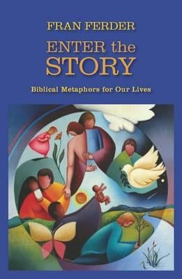 Enter the Story: Biblical Metaphors for Our Lives by Ferder, Fran