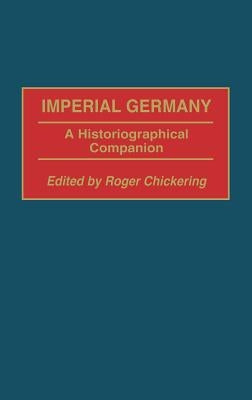 Imperial Germany: A Historiographical Companion by Chickering, Roger