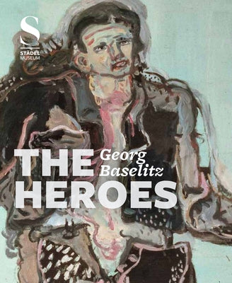 Georg Baselitz: The Heroes by Hollein, Max
