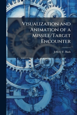 Visualization and Animation of a Missile/Target Encounter by Bush, Jeffery T.