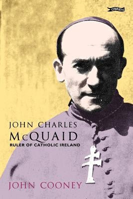 John Charles McQuaid: Ruler of Catholic Ireland by Cooney, John
