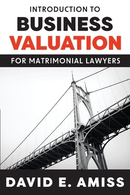 Introduction to Business Valuation for Matrimonial Lawyers by Amiss, David E.
