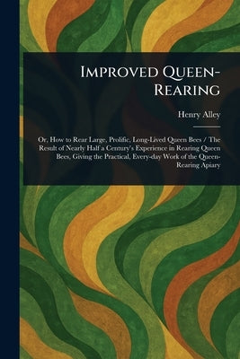 Improved Queen-Rearing by Alley, Henry