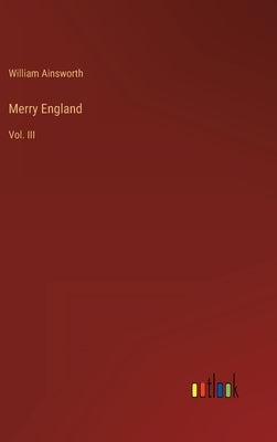 Merry England: Vol. III by Ainsworth, William