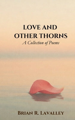 Love and Other Thorns by Lavalley, Brian R.