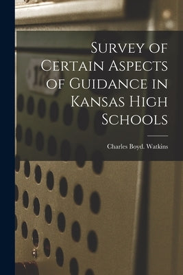 Survey of Certain Aspects of Guidance in Kansas High Schools by Watkins, Charles Boyd