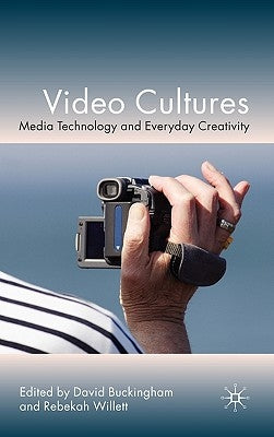 Video Cultures: Media Technology and Everyday Creativity by Buckingham, D.
