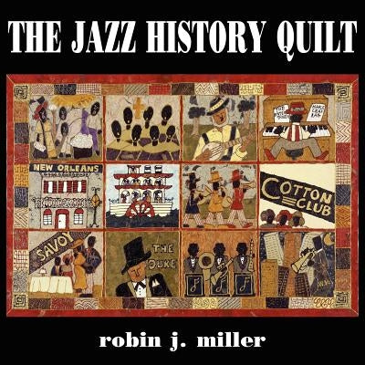 The Jazz History Quilt by Miller, Robin J.