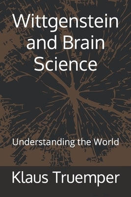 Wittgenstein and Brain Science: Understanding the World by Truemper, Klaus