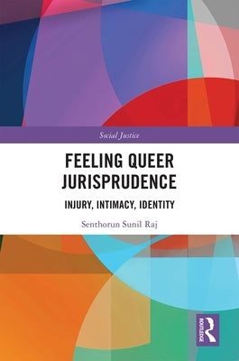 Feeling Queer Jurisprudence: Injury, Intimacy, Identity by Raj, Senthorun