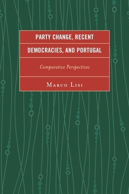 Party Change, Recent Democracies, and Portugal: Comparative Perspectives by Lisi, Marco