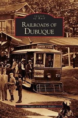 Railroads of Dubuque by Tigges, John