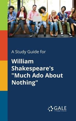 A Study Guide for William Shakespeare's Much Ado About Nothing by Gale, Cengage Learning