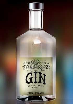 Gin: An Illustrated History by Brown, Tina