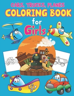 Trucks, Planes and Cars Coloring Book for Girls: Great Set for Trucks, Planes, Cars, Bikes, and Other Vehicles Coloring Pages for Children, Boys or Gi by Publisher, Preschooler Book