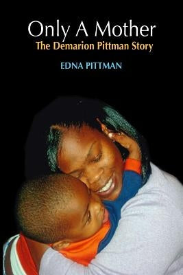 Only A Mother: The Demarion Pittman Story by Pittman, Edna