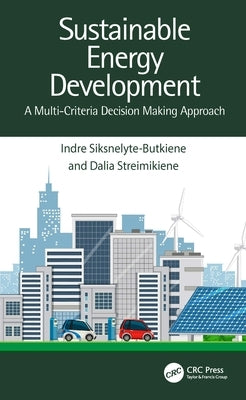 Sustainable Energy Development: A Multi-Criteria Decision Making Approach by Siksnelyte-Butkiene, Indre