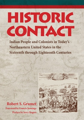 Historic Contact: Indian People and Colonists in Today's Northeastern United States in the Sixteenth Through Eighteenth Centuries Volume by Grumet, Robert S.