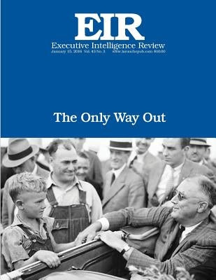 The Only Way Out: Executive Intelligence Review; Volume 43, Issue 3 by Larouche Jr, Lyndon H.