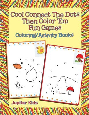 Cool Connect The Dots Then Color 'Em Fun Games: Coloring/Activity Books by Jupiter Kids