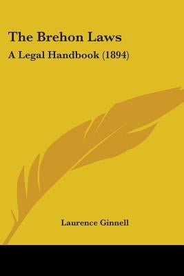 The Brehon Laws: A Legal Handbook (1894) by Ginnell, Laurence