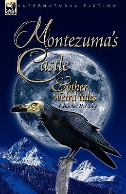 Montezuma's Castle and Other Weird Tales by Cory, Charles Barney